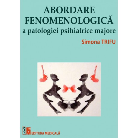 Abordare fenomenologică a patologiei psihiatrice majore - Simona Trifu (coordonator)