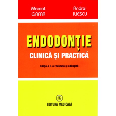Endodonţie clinică şi practică. Ediţia a 2-a - Memet Gafar, Andrei Iliescu