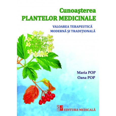 Cunoașterea plantelor medicinale. Valoarea terapeutică tradițională și modernă - Maria Pop, Oana Pop