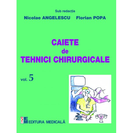 Caiete de tehnici chirurgicale. Vol. V - Nicolae Angelescu, Florian Popa (sub redacţia)